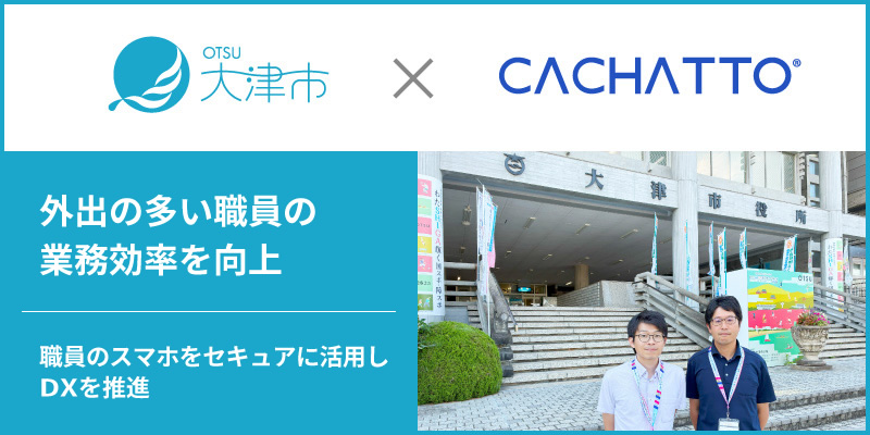 大津市が「CACHATTO」導入により、外出の多い職員の業務効率を向上