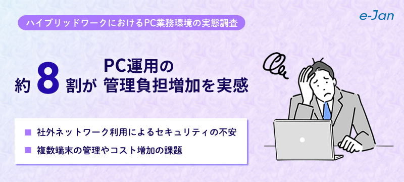 「ハイブリッドワークにおけるPC業務環境の利用や課題」に関する調査を実施、ハイブリッドワーク下のPC運用に約8割が管理負荷増を実感